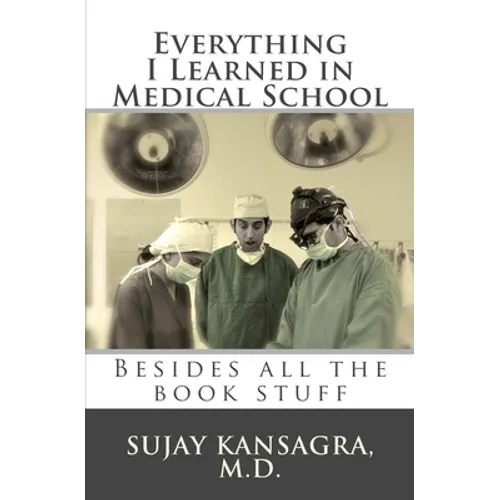 Everything I Learned in Medical School: Besides All the Book Stuff