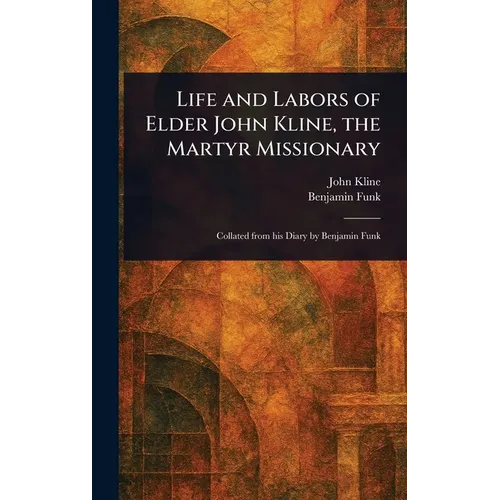 Life and Labors of Elder John Kline, the Martyr Missionary