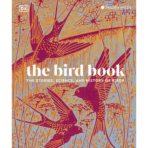 The Bird Book: The Stories, Science, and History of Birds