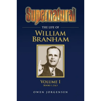 Supernatural - The Life of William Branham Volume 1