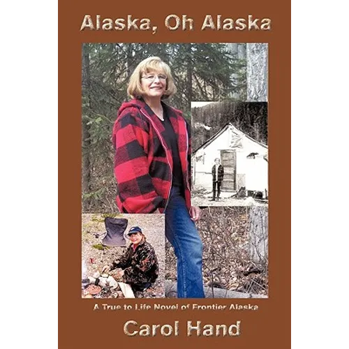 Alaska, Oh Alaska: A True to Life Novel of Frontier Alaska