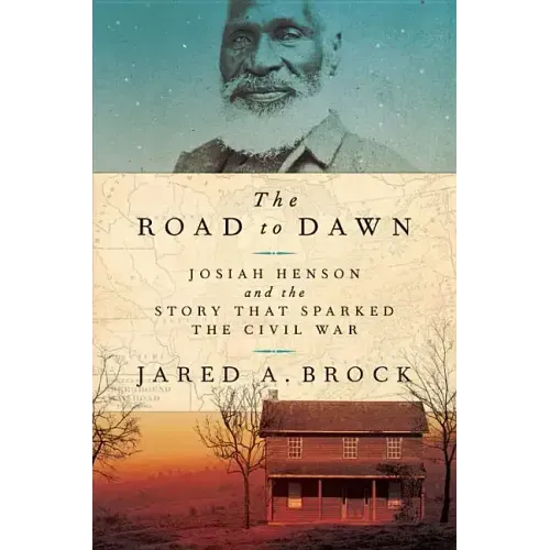 The Road to Dawn: Josiah Henson and the Story That Sparked the Civil War