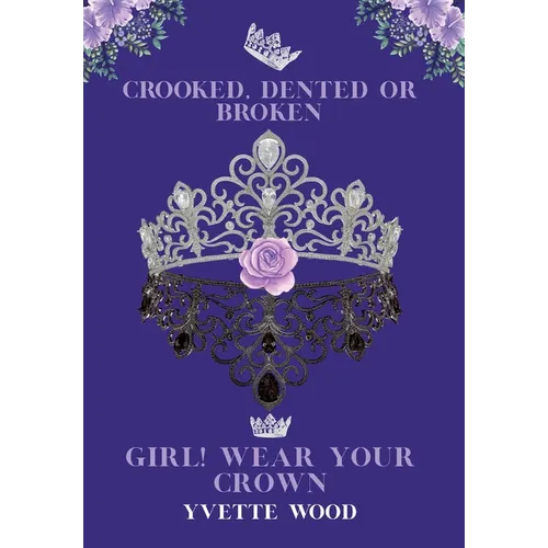 Crooked, Dented or Broken. Girl! Wear your Crown