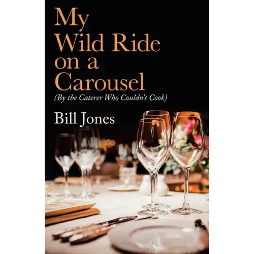 My Wild Ride on a Carousel: (By the Caterer Who Couldn't Cook)