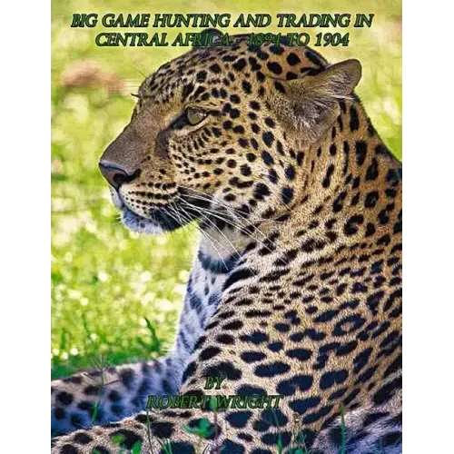 Big-game hunting and trading in Central Africa 1894 to 1904