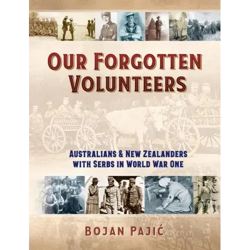 Our Forgotten Volunteers: Australians and New Zealanders with Serbs in World War One