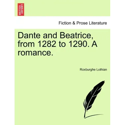 Dante and Beatrice, from 1282 to 1290. a Romance.