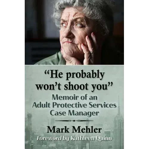 "He probably won't shoot you": Memoir of an Adult Protective Services Case Manager