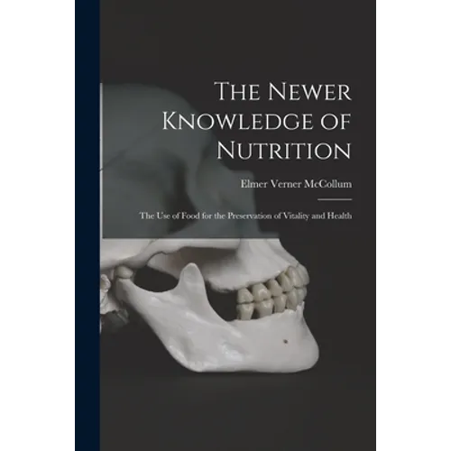 The Newer Knowledge of Nutrition: the Use of Food for the Preservation of Vitality and Health