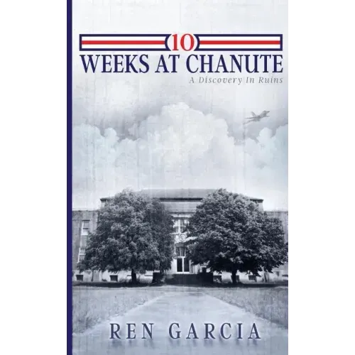 10 Weeks at Chanute: A Discovery in Ruins