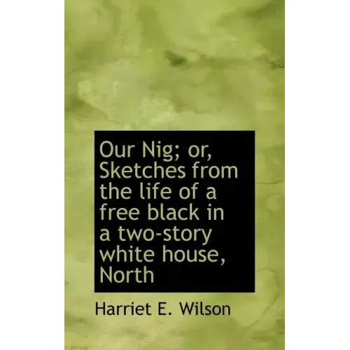 Our Nig; or, Sketches from the life of a free black in a two-story white house, North