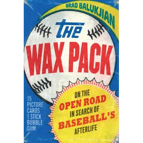Wax Pack: On the Open Road in Search of Baseball's Afterlife