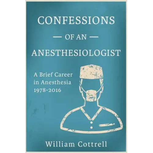 Confessions of an Anesthesiologist: A Brief Career in Anesthesia,1978 to 2016