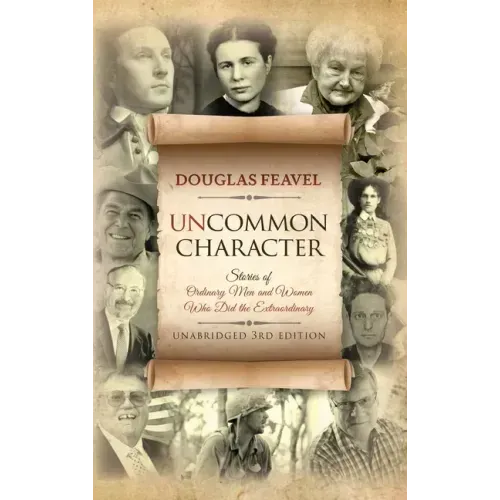 Uncommon Character: Stories of Ordinary Men and Women Who Have Done the Extraordinary