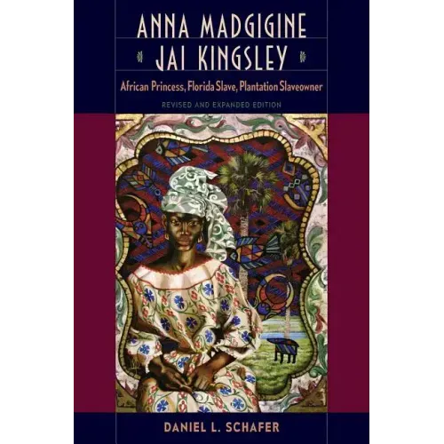 Anna Madgigine Jai Kingsley: African Princess, Florida Slave, Plantation Slaveowner