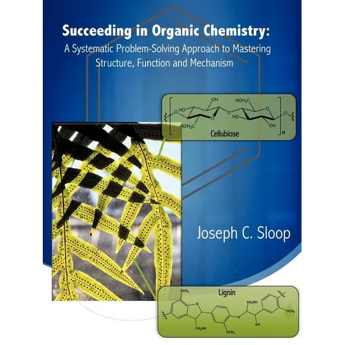 Succeeding in Organic Chemistry: A Systematic Problem-Solving Approach to Mastering Structure, Function and Mechanism