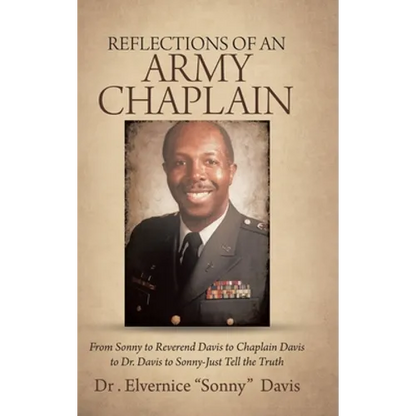 Reflections of an Army Chaplain: From Sonny to Reverend Davis to Chaplain Davis to Dr. Davis to Sonny-Just Tell the Truth