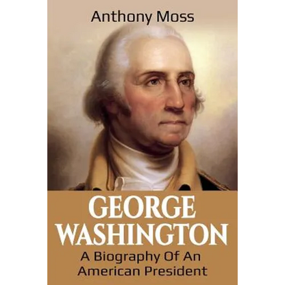 George Washington: A Biography of an American President