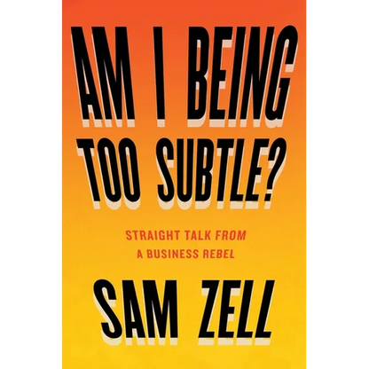 Am I Being Too Subtle?: Straight Talk from a Business Rebel
