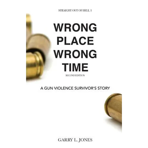Straight Out of Hell 1 WRONG PLACE WRONG TIME: A Gun Violence Survivor's Story