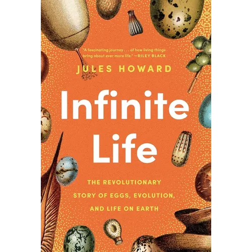 Infinite Life: The Revolutionary Story of Eggs, Evolution, and Life on Earth