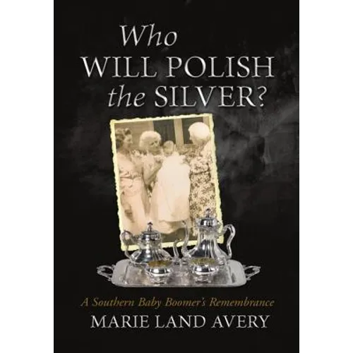 Who Will Polish the Silver?: A Southern Baby Boomer's Remembrance