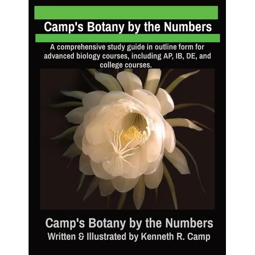Camp's Botany by the Numbers: A comprehensive study guide in outline form for advanced biology courses, including AP, IB, DE, and college courses.
