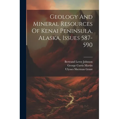 Geology And Mineral Resources Of Kenai Peninsula, Alaska, Issues 587-590