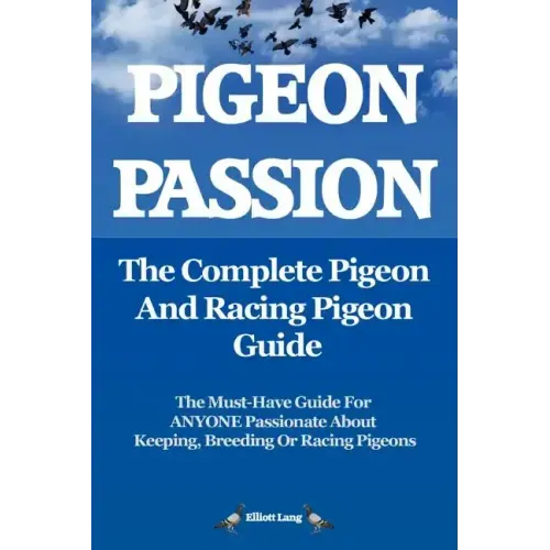 Pigeon Passion. the Complete Pigeon and Racing Pigeon Guide.