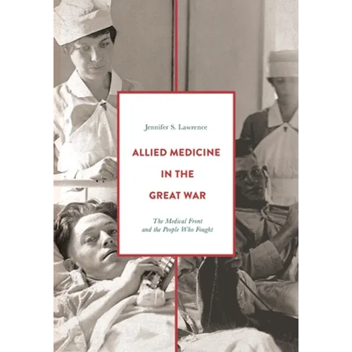 Allied Medicine in the Great War: The Medical Front and the People Who Fought