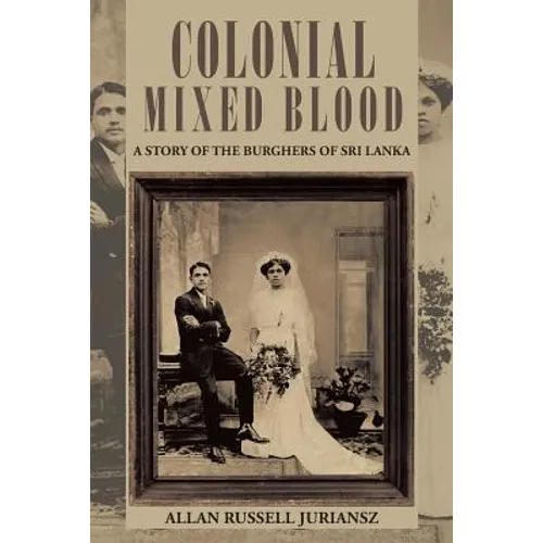 Colonial Mixed Blood: A Story of the Burghers of Sri Lanka