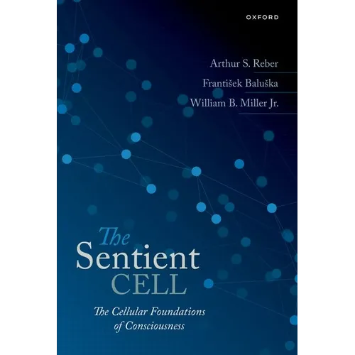 The Sentient Cell: The Cellular Foundations of Consciousness