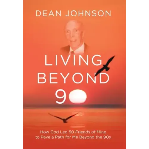 Living Beyond 90: How God Led 50 Friends of Mine to Pave a Path for Me Beyond the 90s