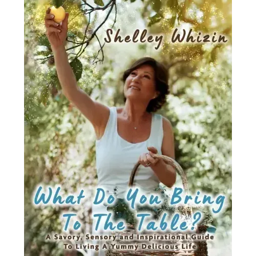 What Do You Bring To The Table?: A Savory, Sensory, and Inspirational Guide to Living A Yummy Delicious Life