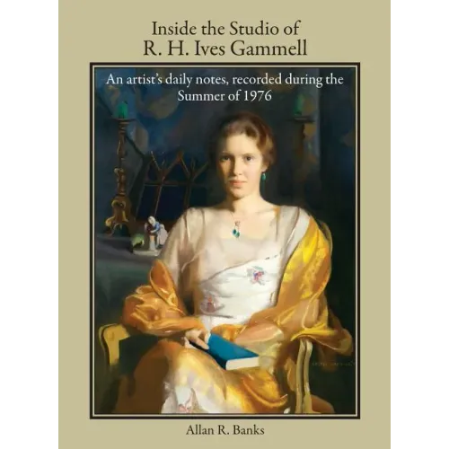 Inside the Studio of R. H. Ives Gammell: An Artist's Daily Notes, Recorded During the Summer of 1976
