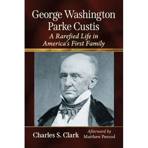George Washington Parke Custis: A Rarefied Life in America's First Family