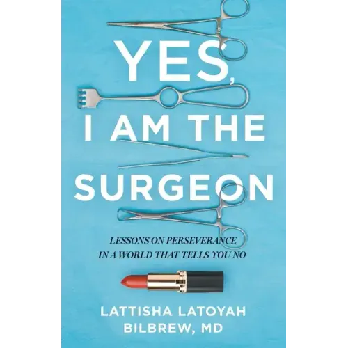 Yes, I Am the Surgeon: Lessons on Perseverance in a World That Tells You No