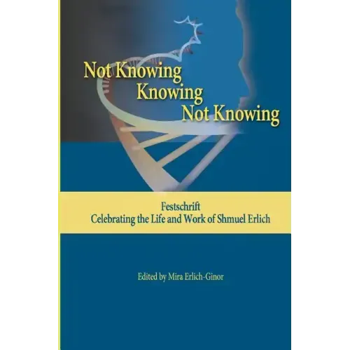 Not Knowing - Knowing - Not Knowing: Festschrift, celebrating the life and work of Shmuel Erlich