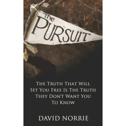 The Pursuit: The Truth That Will Set You Free Is The Truth They Don't Want You To Know
