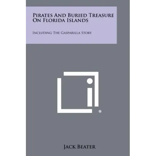 Pirates And Buried Treasure On Florida Islands: Including The Gasparilla Story