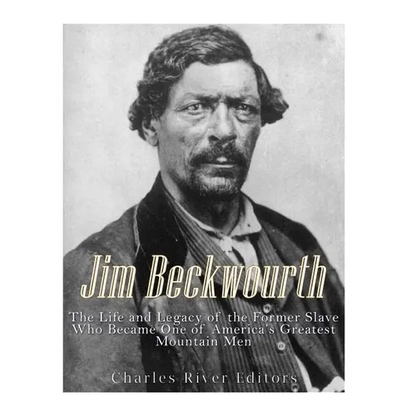 Jim Beckwourth: The Life and Legacy of the Former Slave Who Became One of America's Most Famous Mountain Men - Paperback