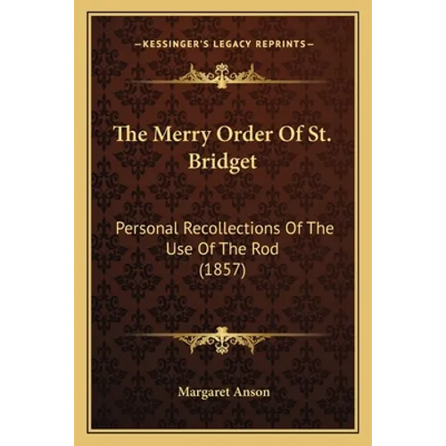 The Merry Order Of St. Bridget: Personal Recollections Of The Use Of The Rod (1857)