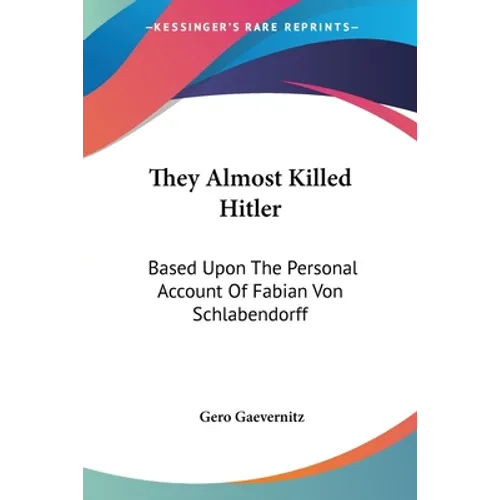 They Almost Killed Hitler: Based Upon The Personal Account Of Fabian Von Schlabendorff