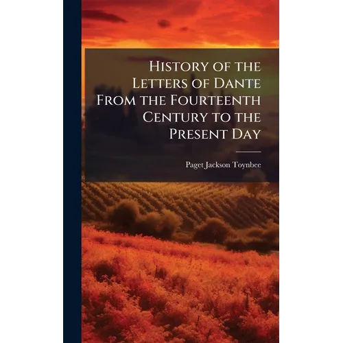 History of the Letters of Dante From the Fourteenth Century to the Present Day