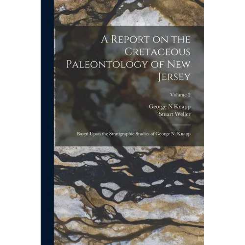 A Report on the Cretaceous Paleontology of New Jersey; Based Upon the Stratigraphic Studies of George N. Knapp; Volume 2