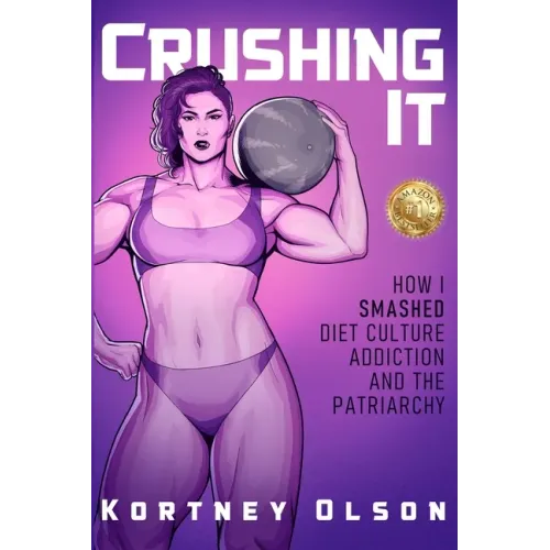 Crushing It: How I Crushed Diet Culture, Addiction & the Patriarchy