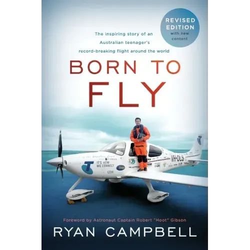 Born to Fly: The inspiring Story of an Australian Teenagers Record-Breaking Flight Around the World