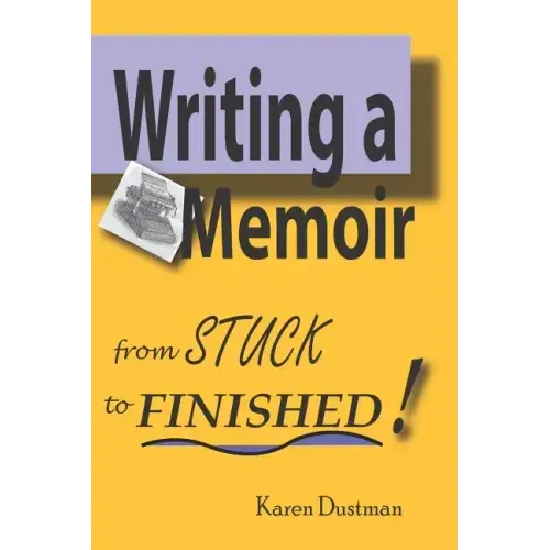Writing A Memoir from Stuck to Finished!: Helpful Step-by-Step Guide to Writing Family History and Putting Life Stories on Paper