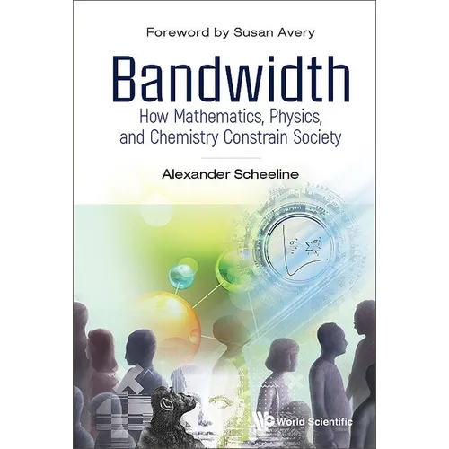 Bandwidth: How Math, Physics, & Chemistry Constrain Society
