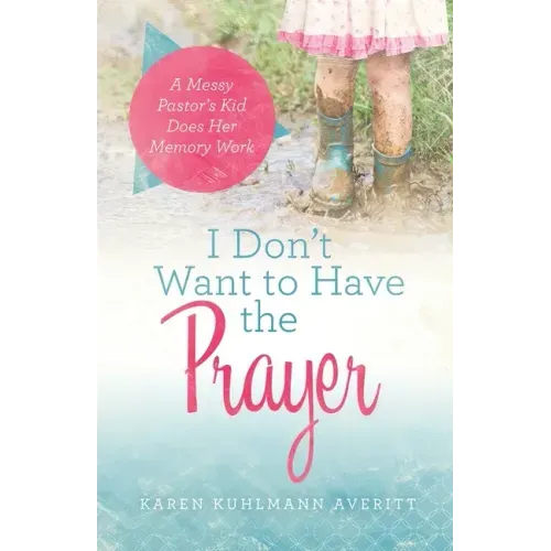I Don't Want to Have the Prayer: A Messy Pastor's Kid Does Her Memory Work